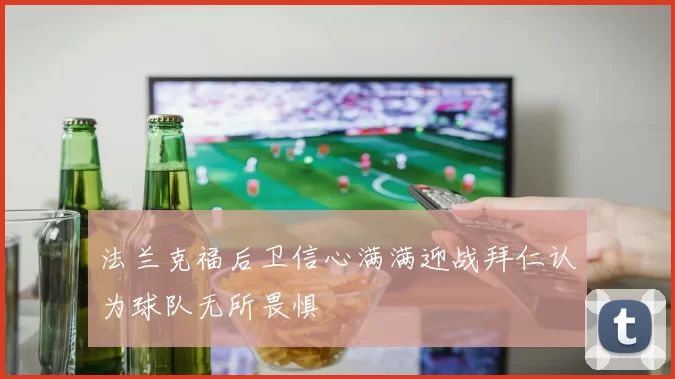 法兰克福后卫信心满满迎战拜仁认为球队无所畏惧