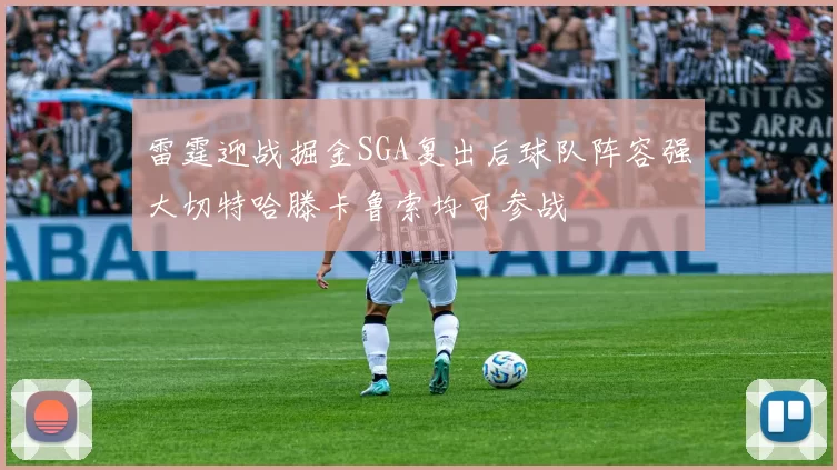 雷霆迎战掘金SGA复出后球队阵容强大切特哈滕卡鲁索均可参战